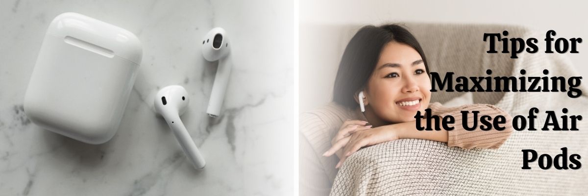 Tips for Maximizing the Use of Air Pods